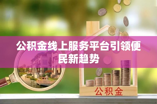 乐都公积金线上服务平台引领便民新趋势