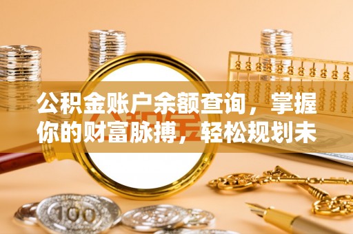 乐都公积金账户余额查询，掌握你的财富脉搏，轻松规划未来