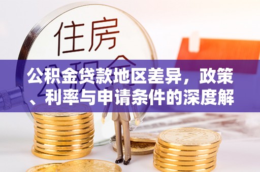 乐都公积金贷款地区差异，政策、利率与申请条件的深度解析