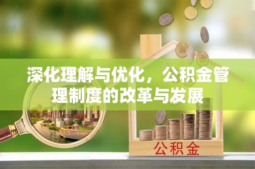 乐都深化理解与优化，公积金管理制度的改革与发展