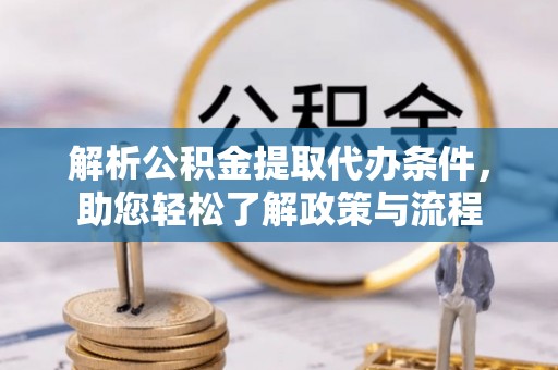 乐都解析公积金提取代办条件，助您轻松了解政策与流程