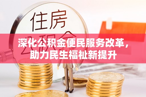 乐都深化公积金便民服务改革，助力民生福祉新提升