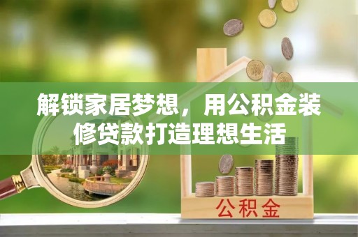 乐都解锁家居梦想，用公积金装修贷款打造理想生活