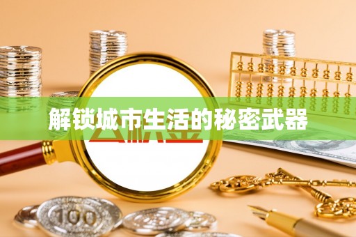 乐都解锁城市生活的秘密武器