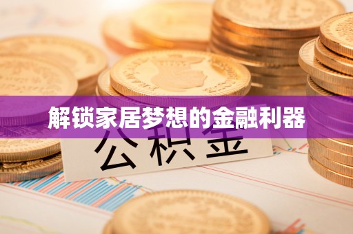 乐都解锁家居梦想的金融利器
