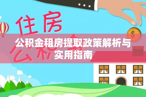 乐都公积金租房提取政策解析与实用指南