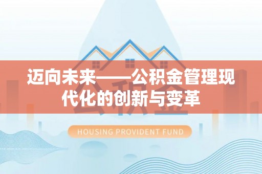 乐都迈向未来——公积金管理现代化的创新与变革