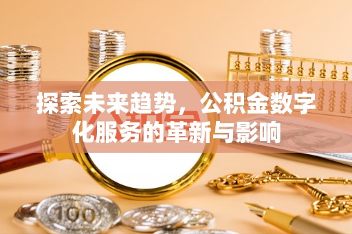 乐都探索未来趋势，公积金数字化服务的革新与影响