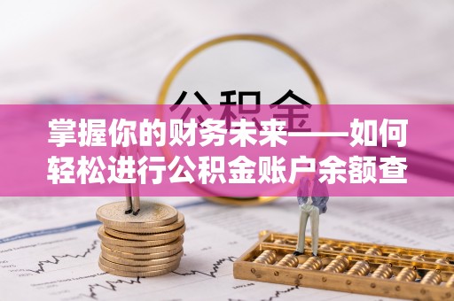 乐都掌握你的财务未来——如何轻松进行公积金账户余额查询