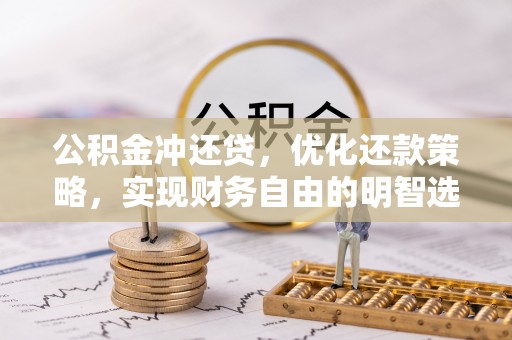 乐都公积金冲还贷，优化还款策略，实现财务自由的明智选择