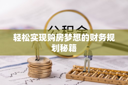 乐都轻松实现购房梦想的财务规划秘籍