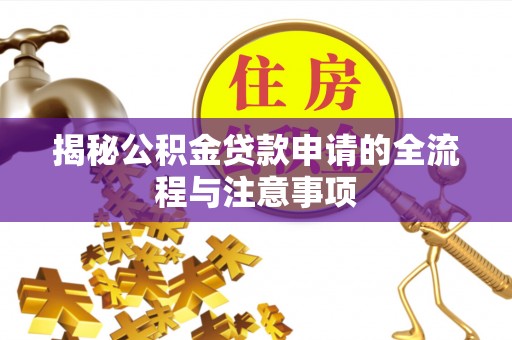 乐都揭秘公积金贷款申请的全流程与注意事项