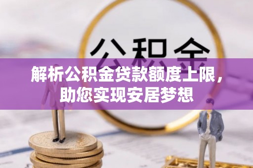 乐都解析公积金贷款额度上限，助您实现安居梦想