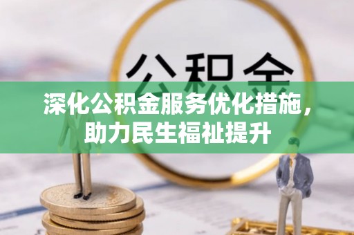 乐都深化公积金服务优化措施，助力民生福祉提升