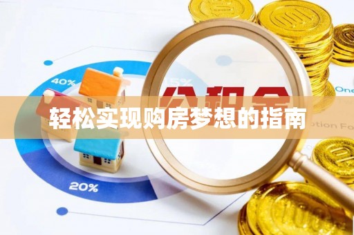 乐都轻松实现购房梦想的指南