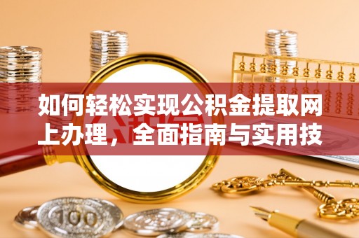 乐都如何轻松实现公积金提取网上办理，全面指南与实用技巧
