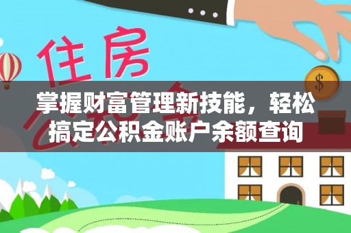 乐都掌握财富管理新技能，轻松搞定公积金账户余额查询