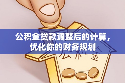 乐都公积金贷款调整后的计算，优化你的财务规划