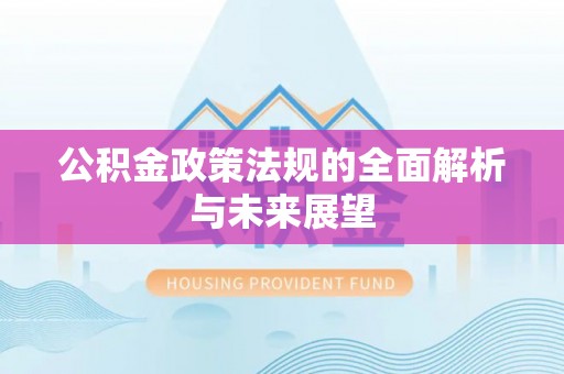 乐都公积金政策法规的全面解析与未来展望