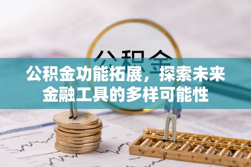 乐都公积金功能拓展，探索未来金融工具的多样可能性