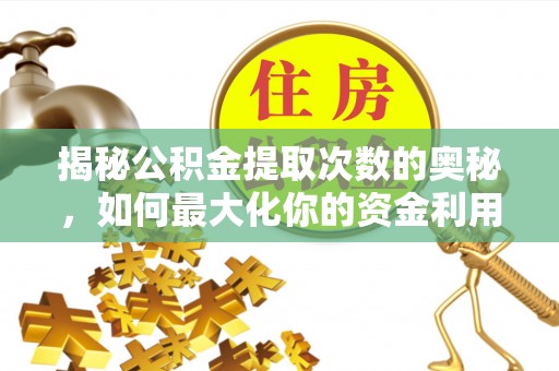 乐都揭秘公积金提取次数的奥秘，如何最大化你的资金利用？
