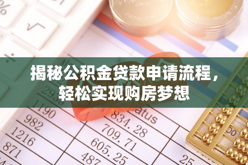 乐都揭秘公积金贷款申请流程，轻松实现购房梦想