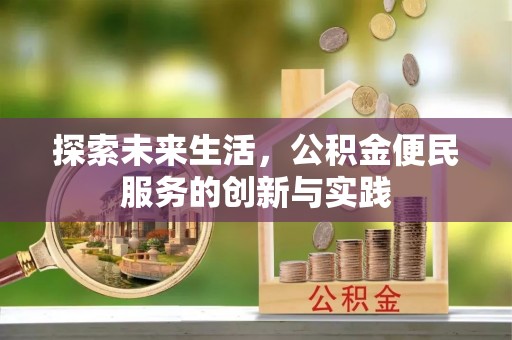 乐都探索未来生活，公积金便民服务的创新与实践