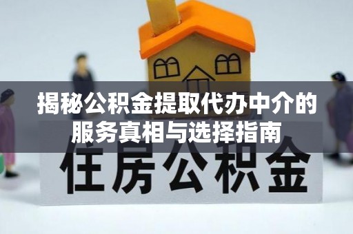 乐都揭秘公积金提取代办中介的服务真相与选择指南