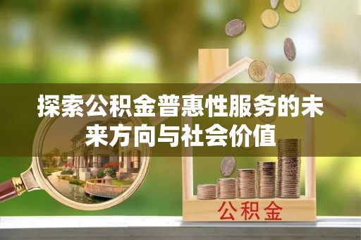 乐都探索公积金普惠性服务的未来方向与社会价值