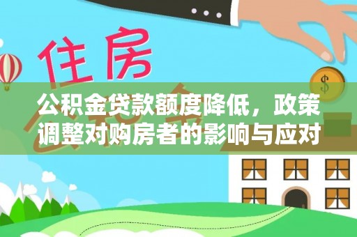乐都公积金贷款额度降低，政策调整对购房者的影响与应对策略