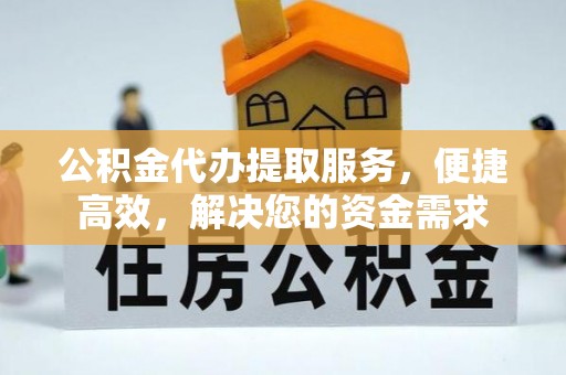 乐都公积金代办提取服务，便捷高效，解决您的资金需求