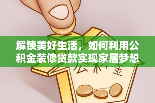 乐都解锁美好生活，如何利用公积金装修贷款实现家居梦想