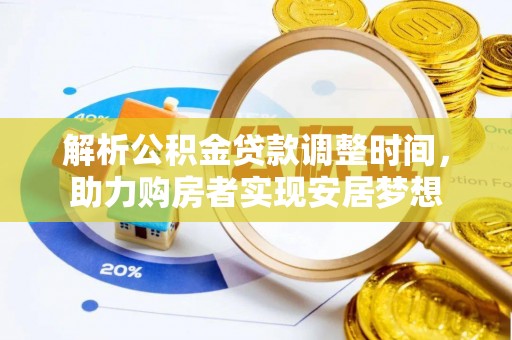 乐都解析公积金贷款调整时间，助力购房者实现安居梦想