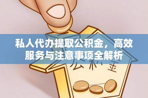 乐都私人代办提取公积金，高效服务与注意事项全解析