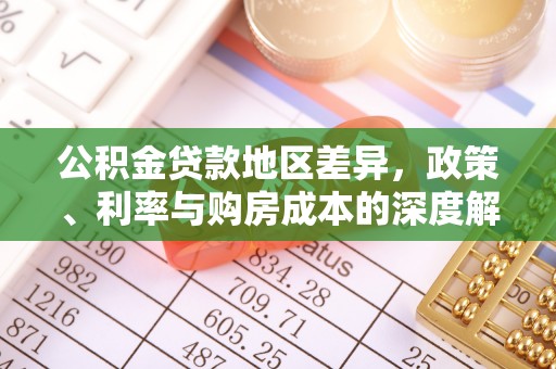 乐都公积金贷款地区差异，政策、利率与购房成本的深度解析
