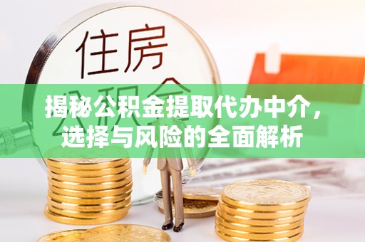 乐都揭秘公积金提取代办中介，选择与风险的全面解析