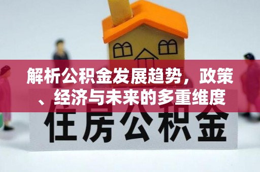 乐都解析公积金发展趋势，政策、经济与未来的多重维度