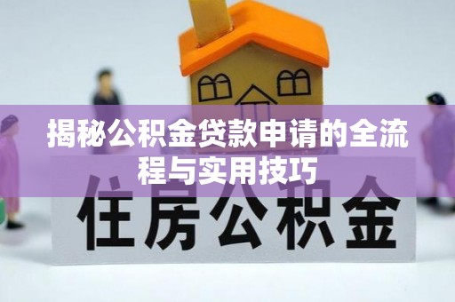 乐都揭秘公积金贷款申请的全流程与实用技巧