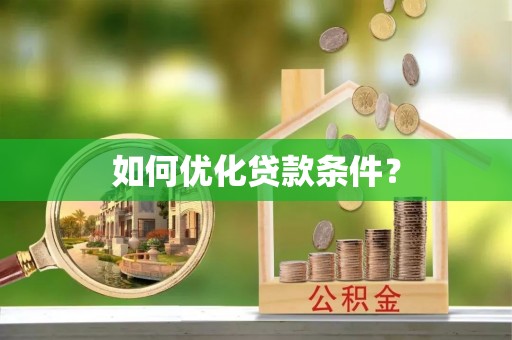乐都如何优化贷款条件？
