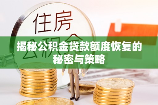乐都揭秘公积金贷款额度恢复的秘密与策略