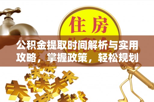 乐都公积金提取时间解析与实用攻略，掌握政策，轻松规划未来