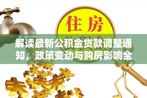 乐都解读最新公积金贷款调整通知，政策变动与购房影响全解析
