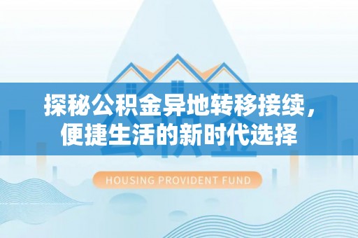 乐都探秘公积金异地转移接续，便捷生活的新时代选择