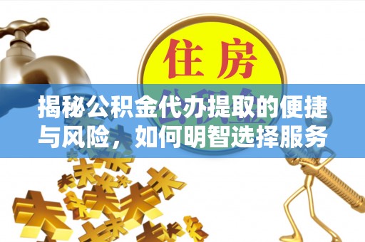 乐都揭秘公积金代办提取的便捷与风险，如何明智选择服务？