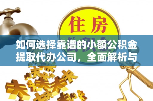 乐都如何选择靠谱的小额公积金提取代办公司，全面解析与实用指南