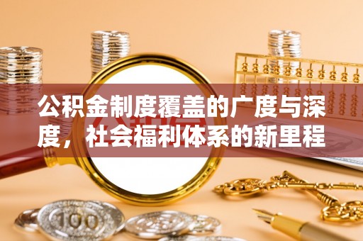 乐都公积金制度覆盖的广度与深度，社会福利体系的新里程碑
