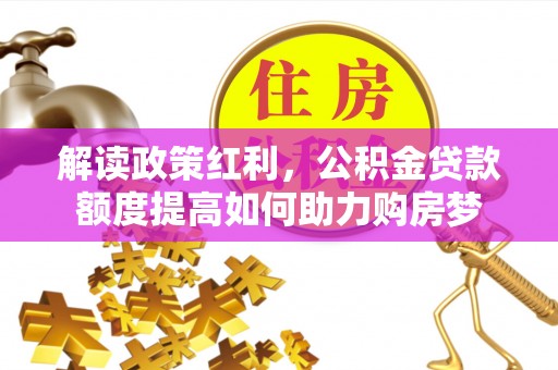 乐都解读政策红利，公积金贷款额度提高如何助力购房梦