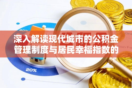 乐都深入解读现代城市的公积金管理制度与居民幸福指数的关联