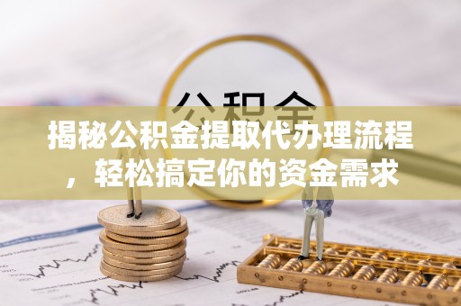 乐都揭秘公积金提取代办理流程，轻松搞定你的资金需求