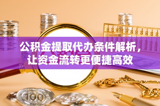 乐都公积金提取代办条件解析，让资金流转更便捷高效
